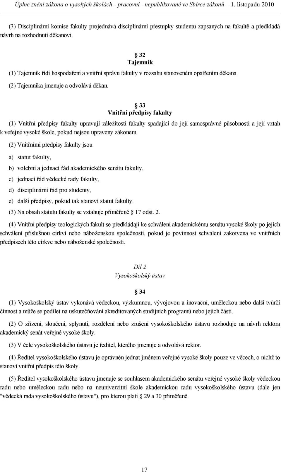 33 Vnitřní předpisy fakulty (1) Vnitřní předpisy fakulty upravují záleţitosti fakulty spadající do její samosprávné působnosti a její vztah k veřejné vysoké škole, pokud nejsou upraveny zákonem.