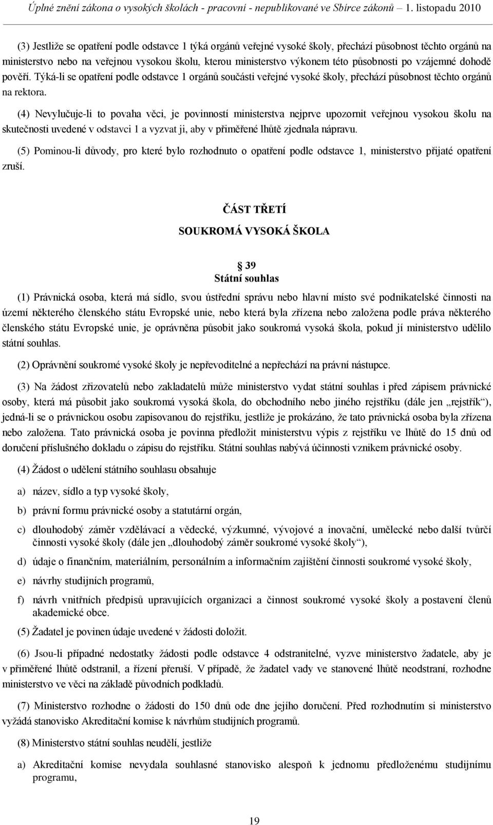 (4) Nevylučuje-li to povaha věci, je povinností ministerstva nejprve upozornit veřejnou vysokou školu na skutečnosti uvedené v odstavci 1 a vyzvat ji, aby v přiměřené lhůtě zjednala nápravu.