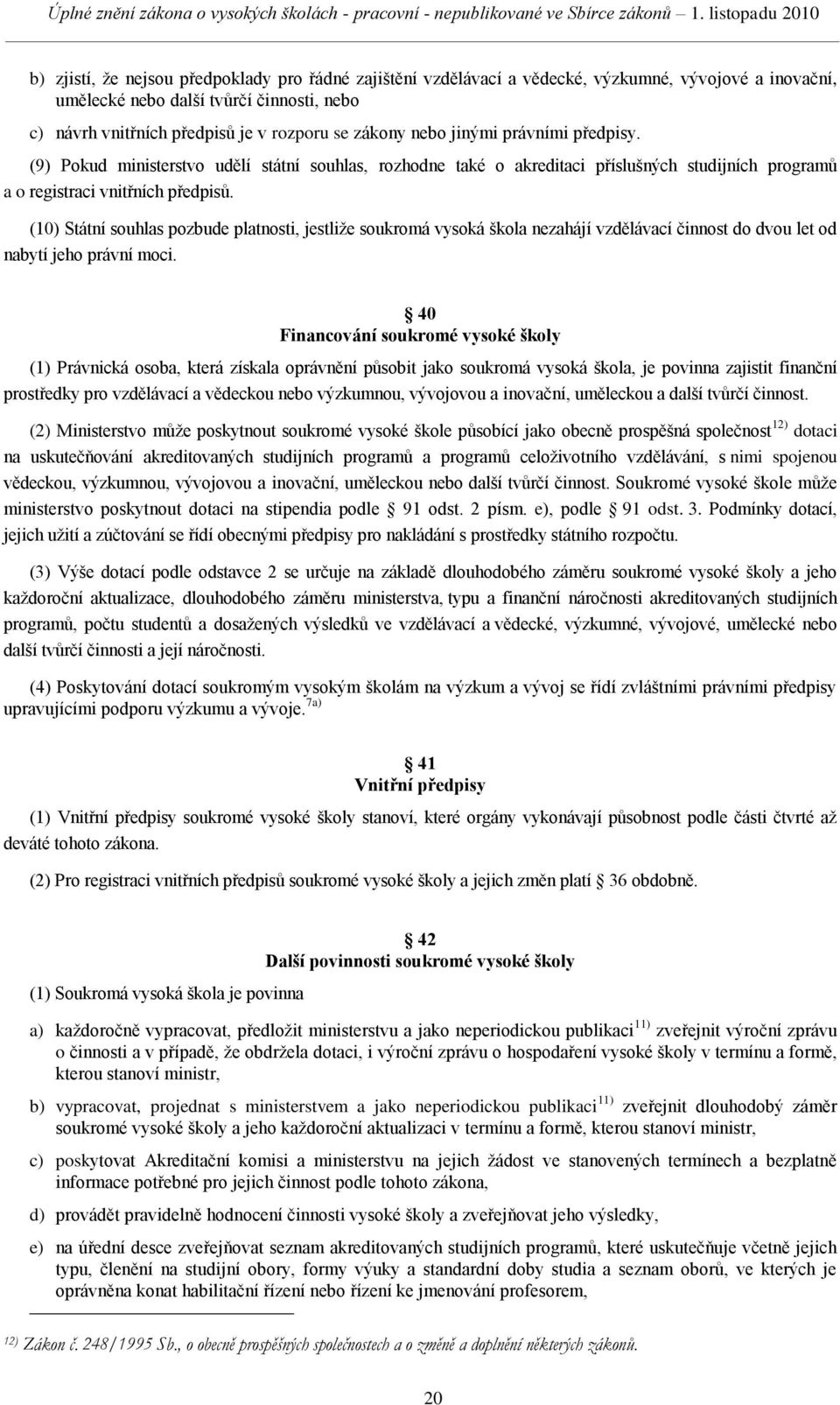 (10) Státní souhlas pozbude platnosti, jestliţe soukromá vysoká škola nezahájí vzdělávací činnost do dvou let od nabytí jeho právní moci.