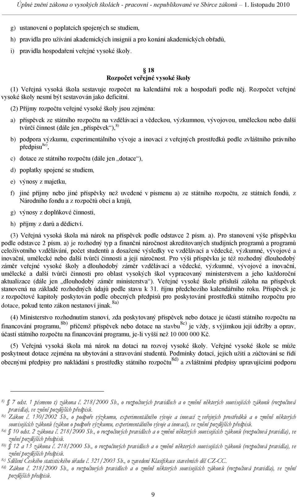 (2) Příjmy rozpočtu veřejné vysoké školy jsou zejména: a) příspěvek ze státního rozpočtu na vzdělávací a vědeckou, výzkumnou, vývojovou, uměleckou nebo další tvůrčí činnost (dále jen příspěvek ), 8)