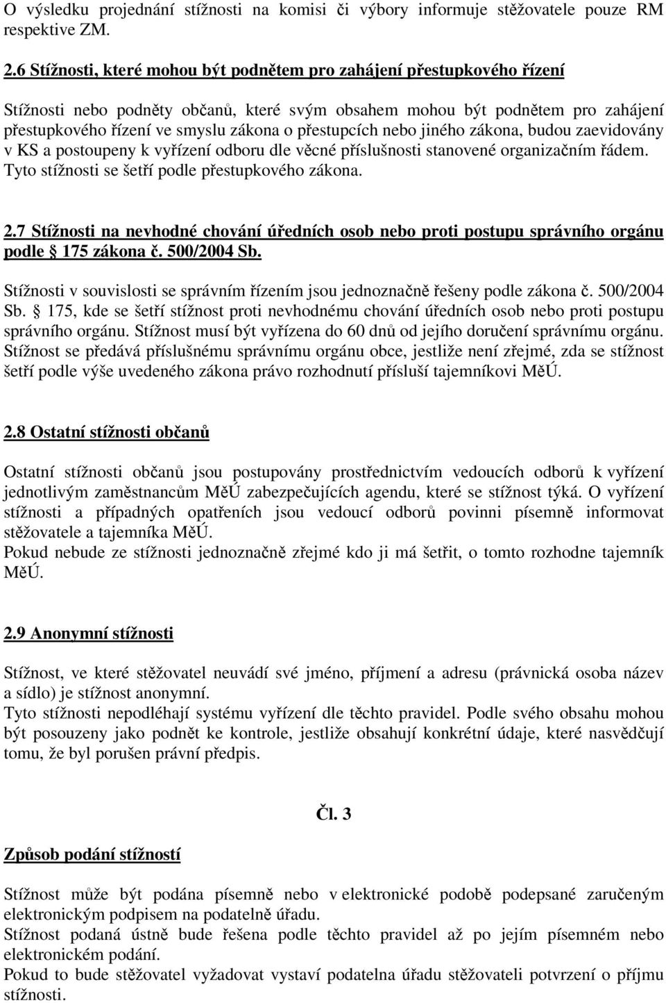 nebo jiného zákona, budou zaevidovány v KS a postoupeny k vyízení odboru dle vcné píslušnosti stanovené organizaním ádem. Tyto stížnosti se šetí podle pestupkového zákona. 2.