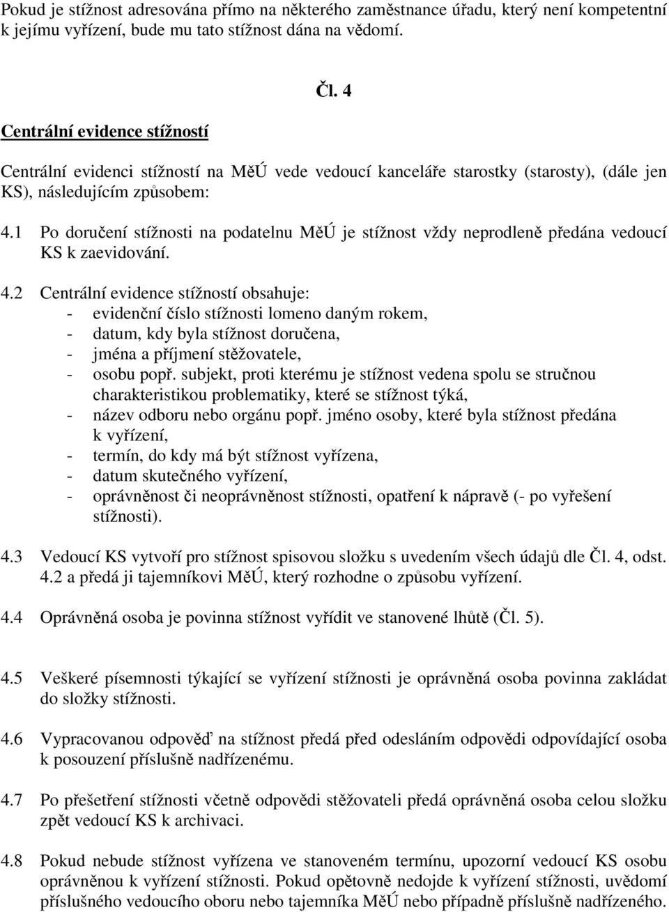 1 Po doruení stížnosti na podatelnu MÚ je stížnost vždy neprodlen pedána vedoucí KS k zaevidování. 4.