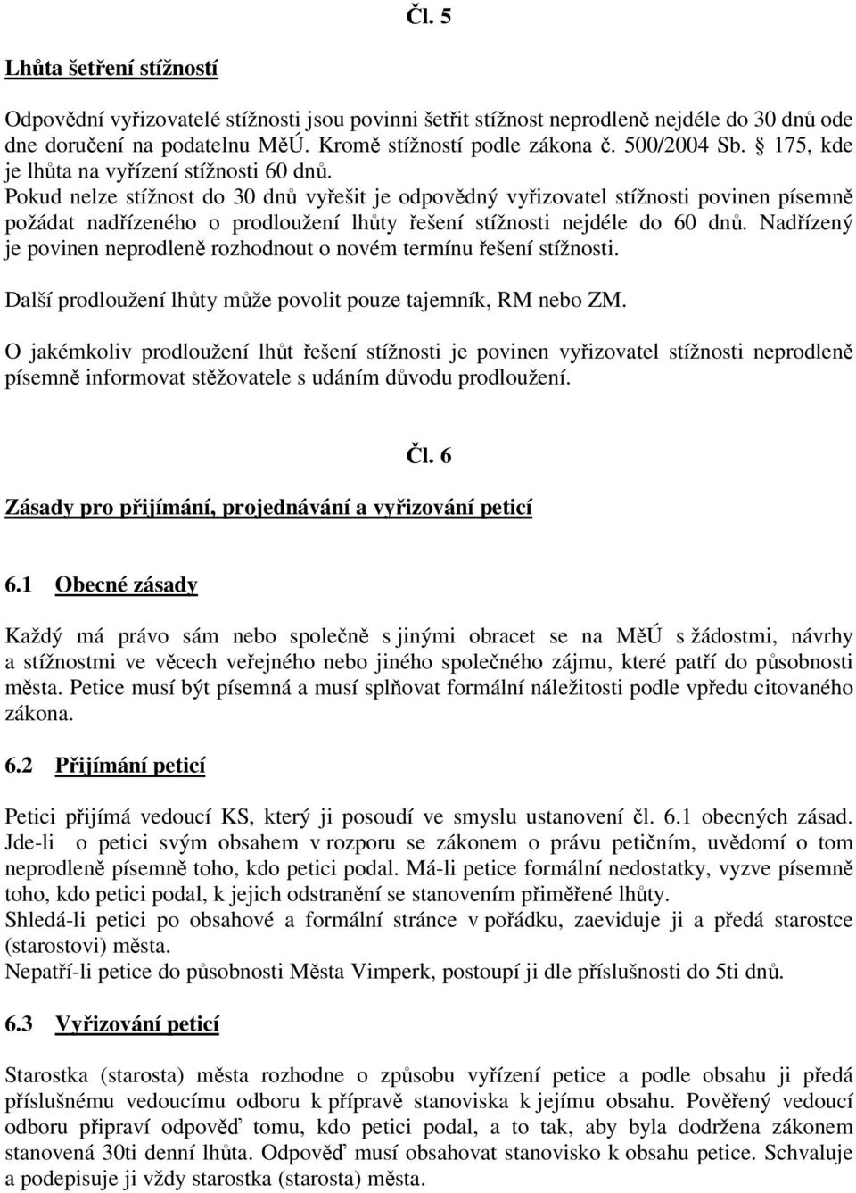 Pokud nelze stížnost do 30 dn vyešit je odpovdný vyizovatel stížnosti povinen písemn požádat nadízeného o prodloužení lhty ešení stížnosti nejdéle do 60 dn.