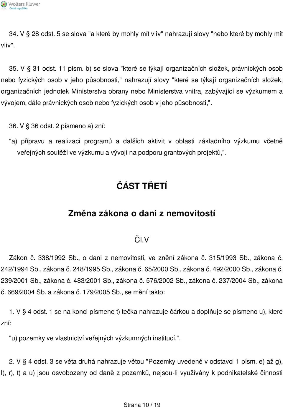 obrany nebo Ministerstva vnitra, zabývající se výzkumem a vývojem, dále právnických osob nebo fyzických osob v jeho působnosti,". 36. V 36 odst.