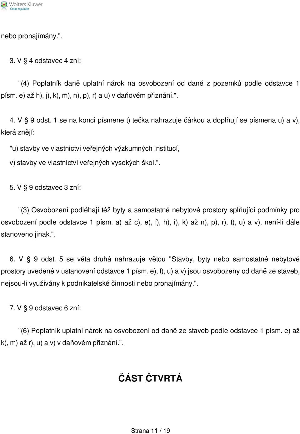 ". 5. V 9 odstavec 3 zní: "(3) Osvobození podléhají též byty a samostatné nebytové prostory splňující podmínky pro osvobození podle odstavce 1 písm.