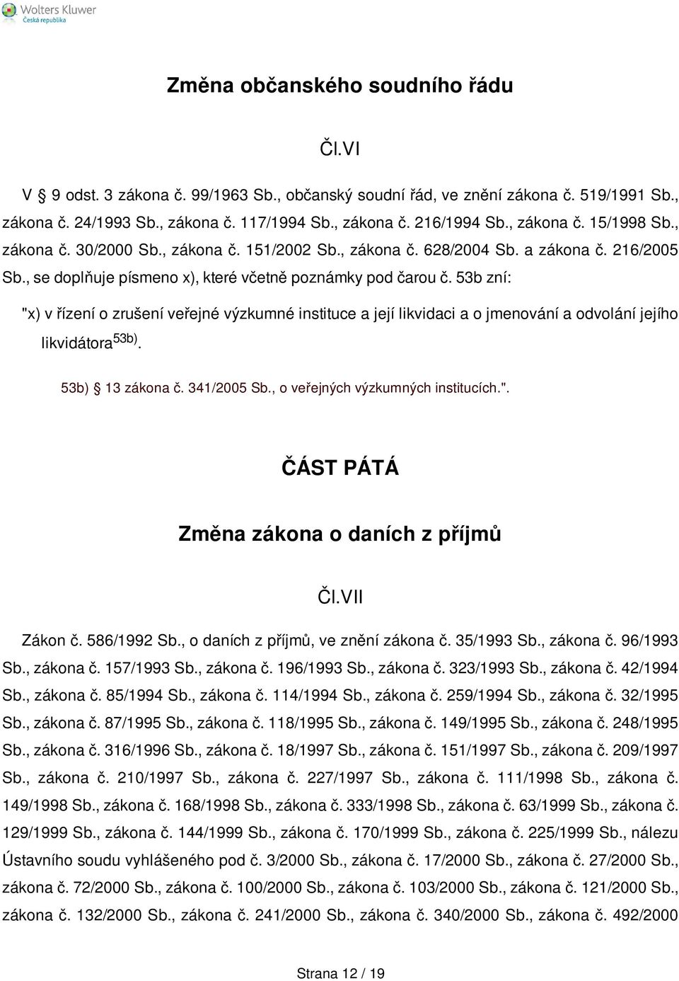 53b zní: "x) v řízení o zrušení veřejné výzkumné instituce a její likvidaci a o jmenování a odvolání jejího likvidátora 53b). 53b) 13 zákona č. 341/2005 Sb., o veřejných výzkumných institucích.". ČÁST PÁTÁ Změna zákona o daních z příjmů Čl.