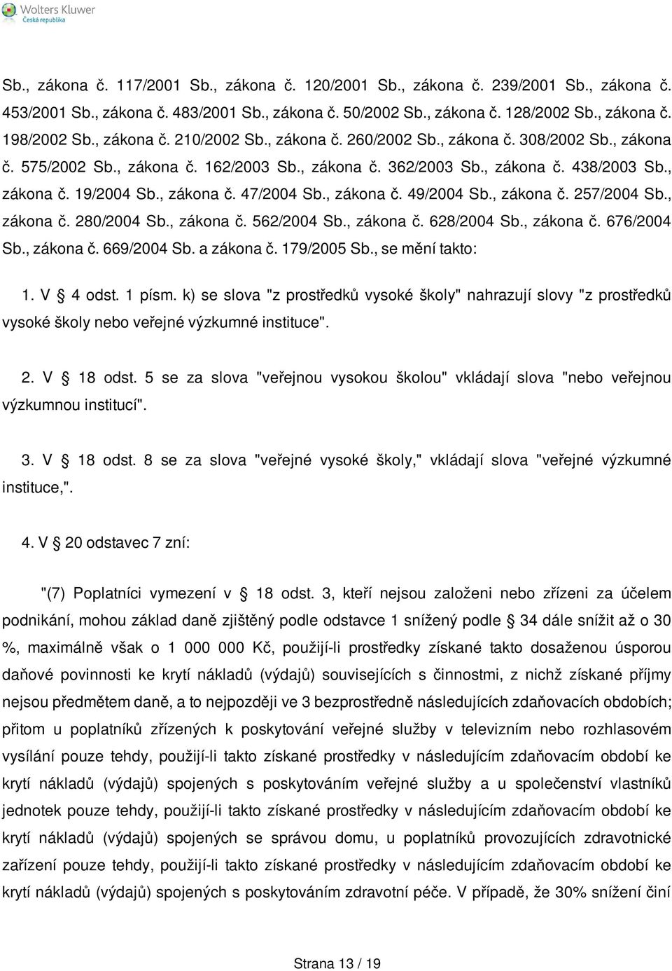 , zákona č. 162/2003 Sb., zákona č. 362/2003 Sb., zákona č. 438/2003 Sb., zákona č. 19/2004 Sb., zákona č. 47/2004 Sb., zákona č. 49/2004 Sb., zákona č. 257/2004 Sb., zákona č. 280/2004 Sb., zákona č. 562/2004 Sb.