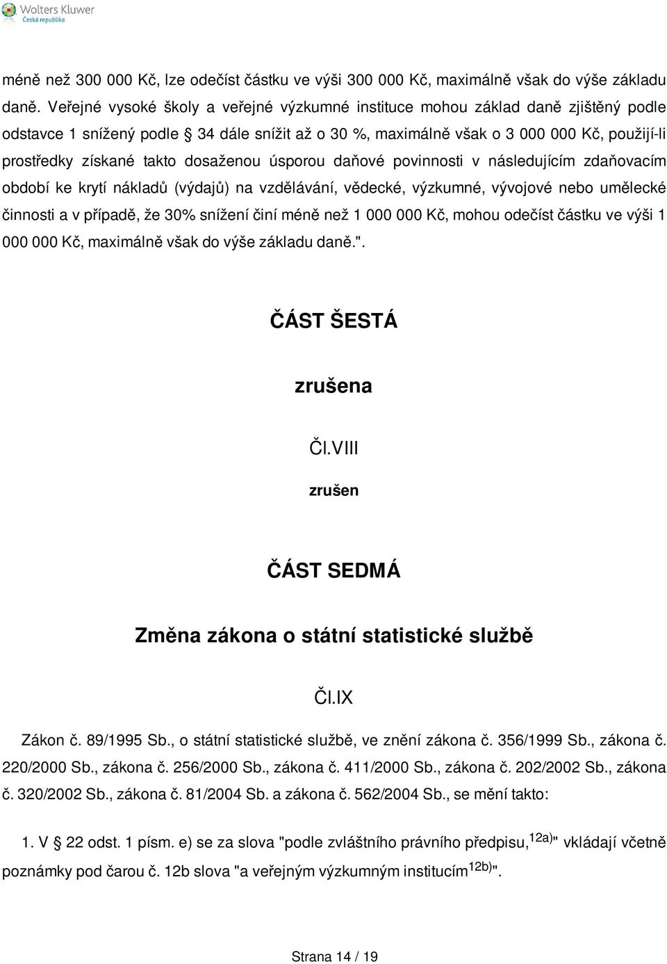 takto dosaženou úsporou daňové povinnosti v následujícím zdaňovacím období ke krytí nákladů (výdajů) na vzdělávání, vědecké, výzkumné, vývojové nebo umělecké činnosti a v případě, že 30% snížení činí