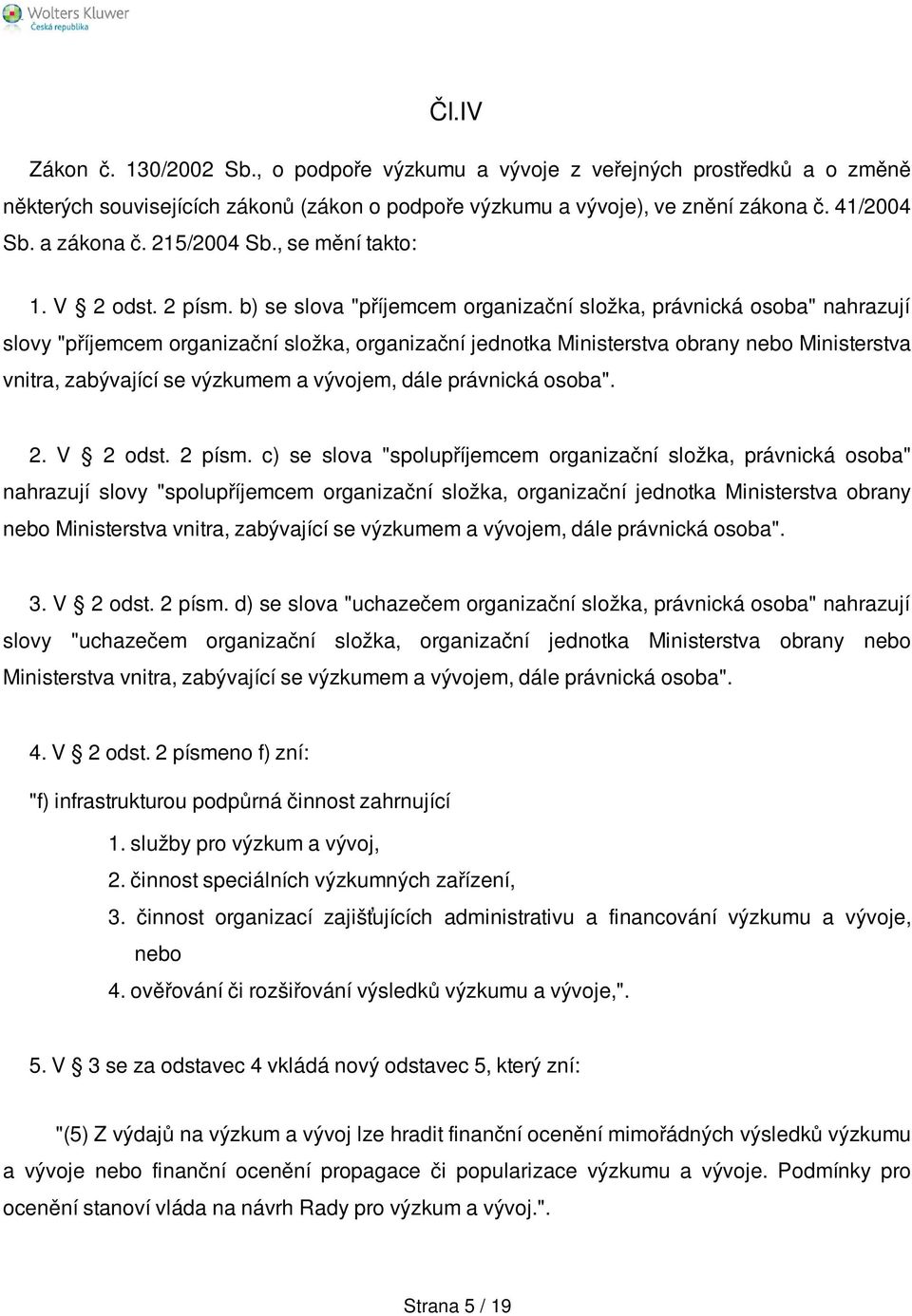 b) se slova "příjemcem organizační složka, právnická osoba" nahrazují slovy "příjemcem organizační složka, organizační jednotka Ministerstva obrany nebo Ministerstva vnitra, zabývající se výzkumem a