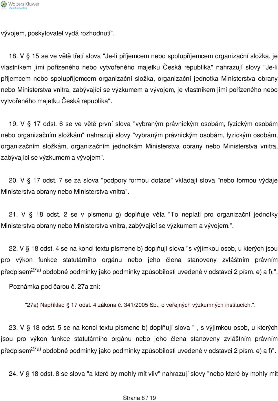 spolupříjemcem organizační složka, organizační jednotka Ministerstva obrany nebo Ministerstva vnitra, zabývající se výzkumem a vývojem, je vlastníkem jimi pořízeného nebo vytvořeného majetku Česká