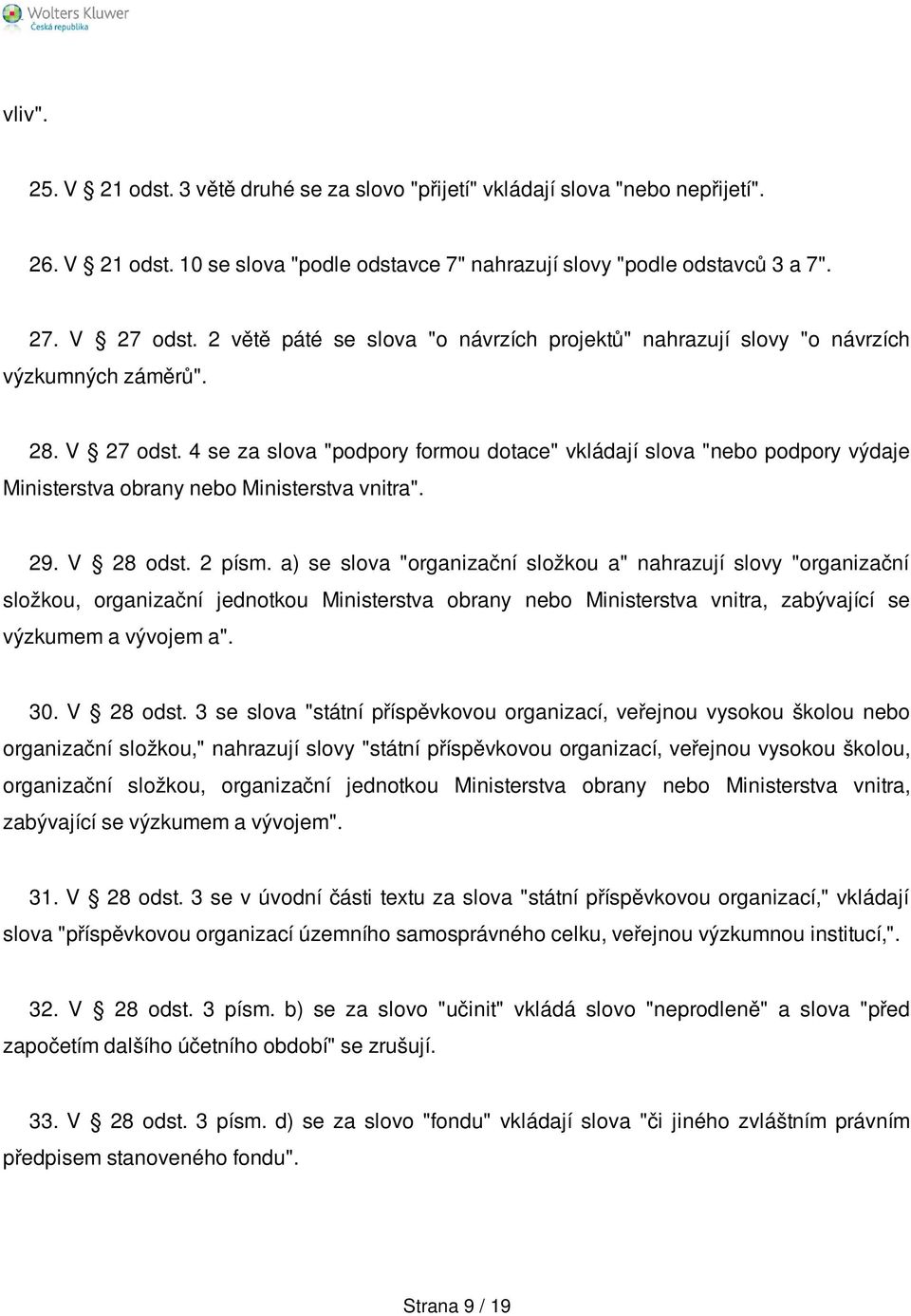 4 se za slova "podpory formou dotace" vkládají slova "nebo podpory výdaje Ministerstva obrany nebo Ministerstva vnitra". 29. V 28 odst. 2 písm.