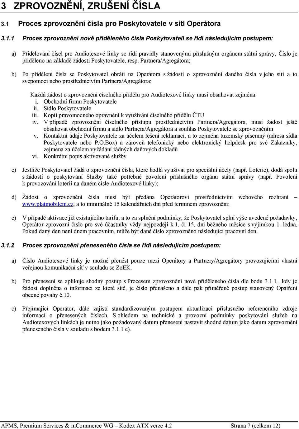 1 Proces zprovoznění nově přiděleného čísla Poskytovateli se řídí následujícím postupem: a) Přidělování čísel pro Audiotexové linky se řídí pravidly stanovenými příslušným orgánem státní správy.