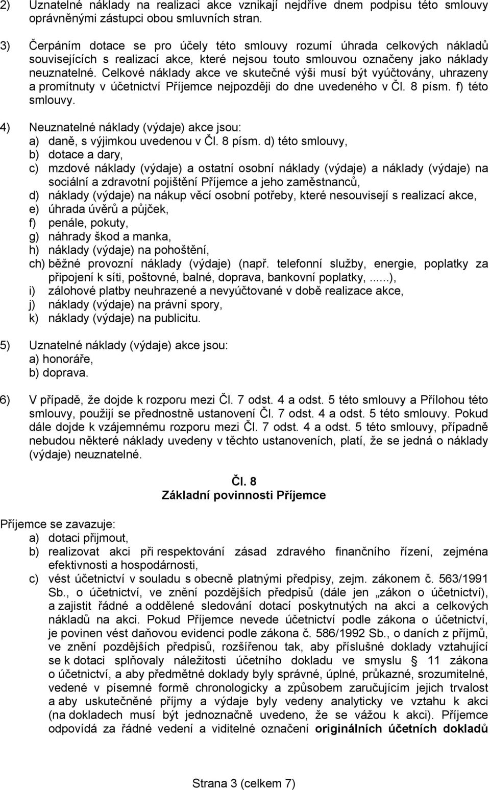 Celkové náklady akce ve skutečné výši musí být vyúčtovány, uhrazeny a promítnuty v účetnictví Příjemce nejpozději do dne uvedeného v Čl. 8 písm. f) této smlouvy.