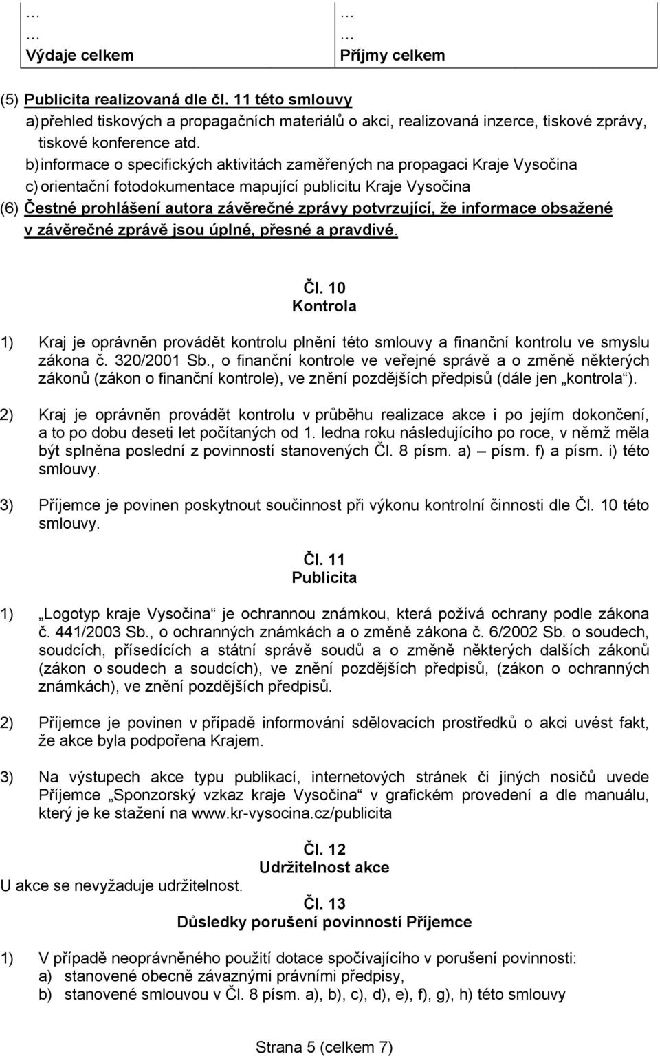 potvrzující, že informace obsažené v závěrečné zprávě jsou úplné, přesné a pravdivé. Čl. 10 Kontrola 1) Kraj je oprávněn provádět kontrolu plnění této smlouvy a finanční kontrolu ve smyslu zákona č.
