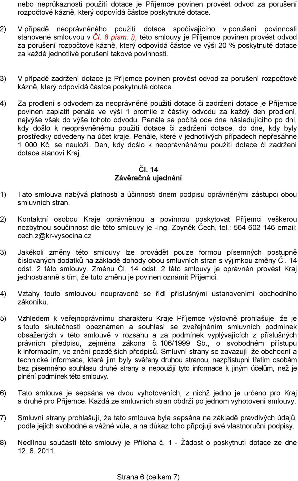 i), této smlouvy je Příjemce povinen provést odvod za porušení rozpočtové kázně, který odpovídá částce ve výši 20 % poskytnuté dotace za každé jednotlivé porušení takové povinnosti.