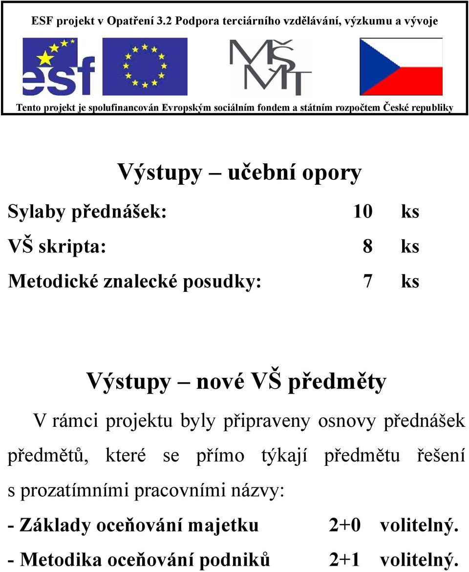 přednášek předmětů, které se přímo týkají předmětu řešení s prozatímními pracovními