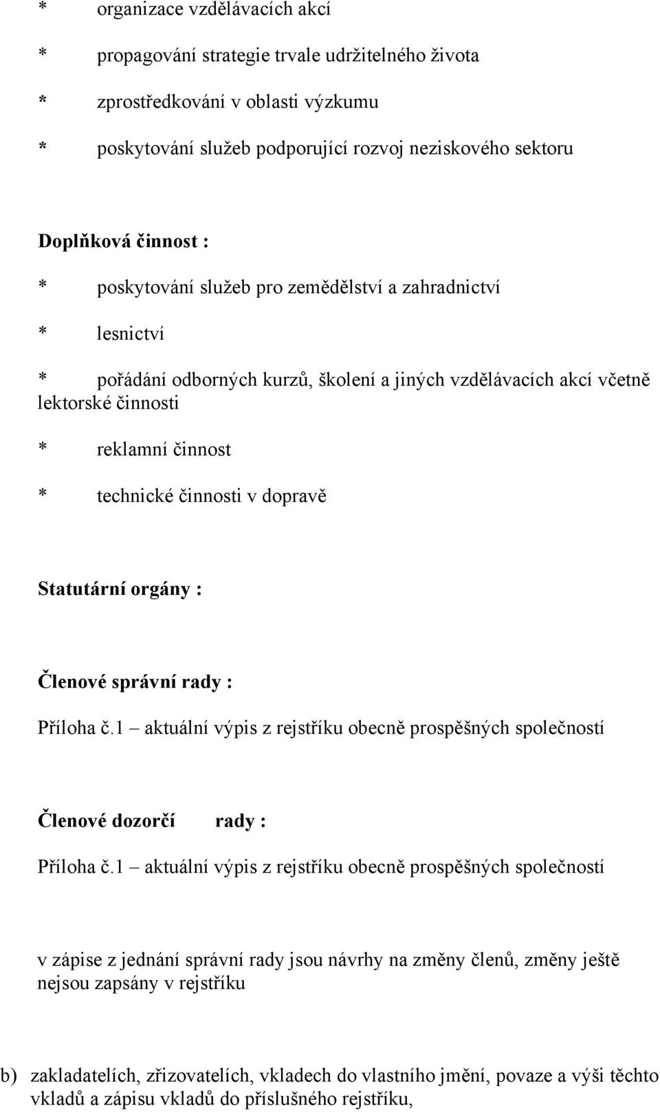 dopravě Statutární orgány : Členové správní rady : Příloha č.1 aktuální výpis z rejstříku obecně prospěšných společností Členové dozorčí rady : Příloha č.