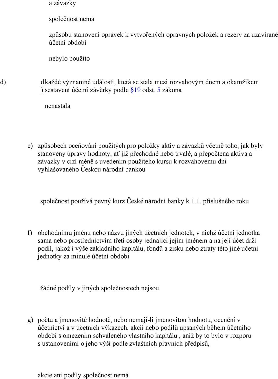 5 zákona nenastala e) způsobech oceňování použitých pro položky aktiv a závazků včetně toho, jak byly stanoveny úpravy hodnoty, ať již přechodné nebo trvalé, a přepočtena aktiva a závazky v cizí měně