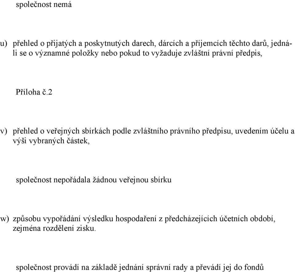 2 v) přehled o veřejných sbírkách podle zvláštního právního předpisu, uvedením účelu a výši vybraných částek, společnost
