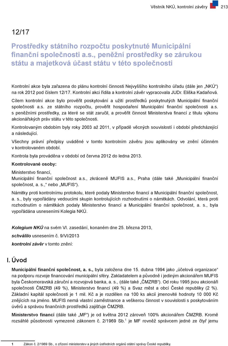 Eliška Kadaňová. Cílem kontrolní akce bylo prověřit poskytování a užití prostředků poskytnutých Municipální finanční společnosti a.s. ze státního rozpočtu, prověřit hospodaření Municipální finanční společnosti a.