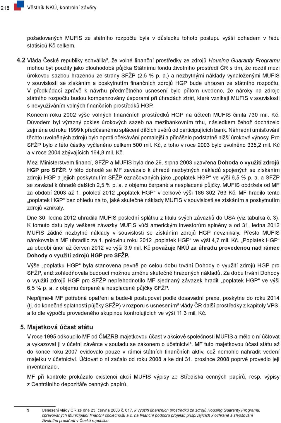 mezi úrokovou sazbou hrazenou ze strany SFŽP (2,5 % p. a.) a nezbytnými náklady vynaloženými MUFIS v souvislosti se získáním a poskytnutím finančních zdrojů HGP bude uhrazen ze státního rozpočtu.