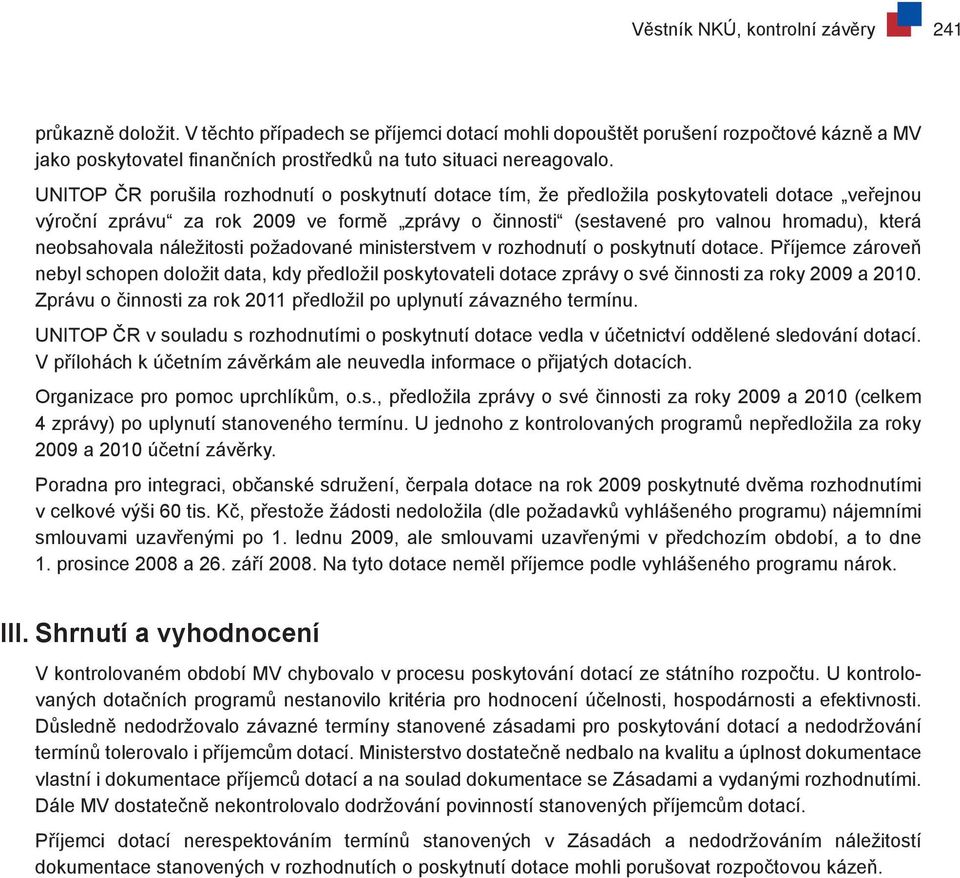 UNITOP ČR porušila rozhodnutí o poskytnutí dotace tím, že předložila poskytovateli dotace veřejnou výroční zprávu za rok 2009 ve formě zprávy o činnosti (sestavené pro valnou hromadu), která