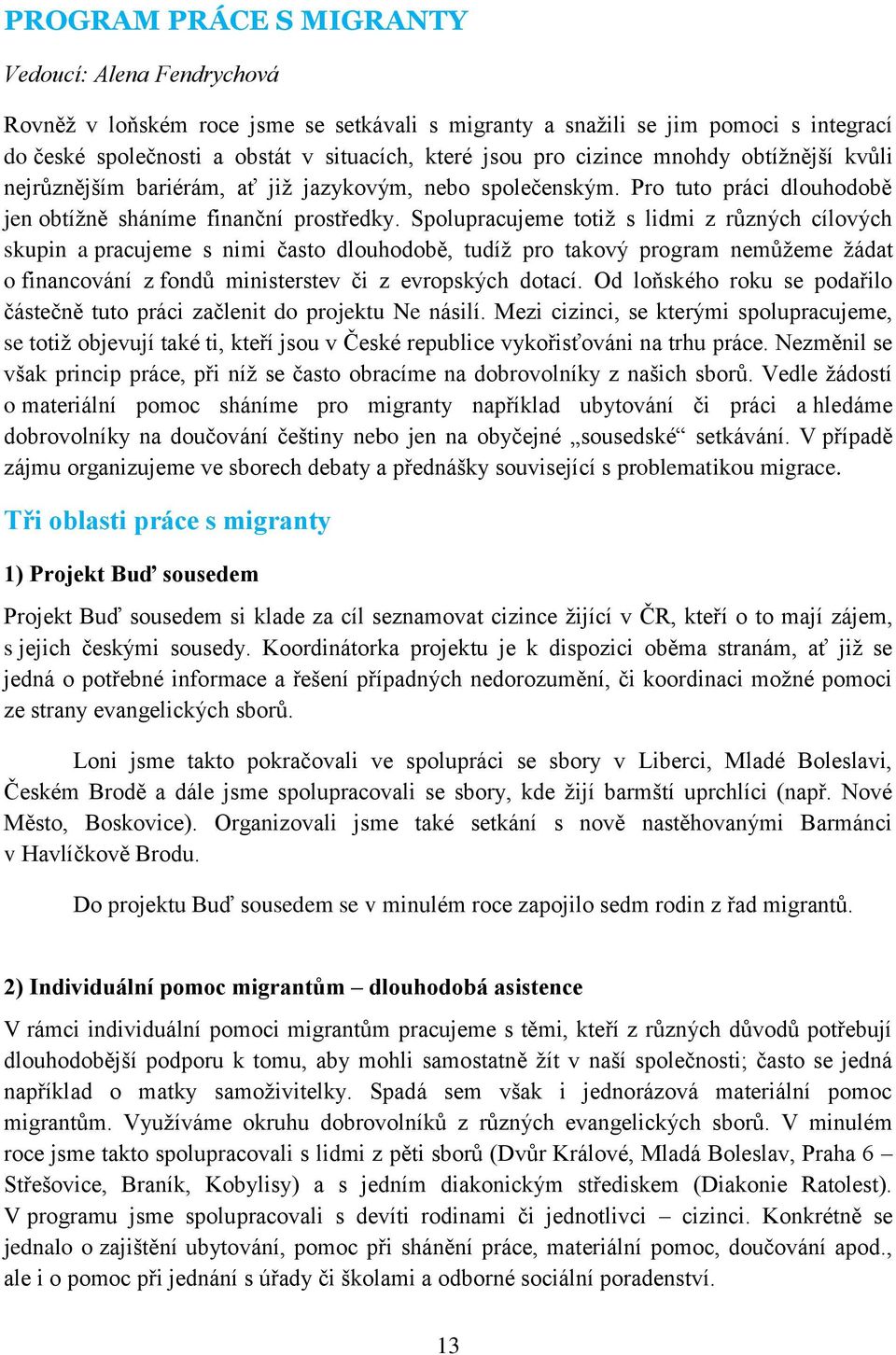 Spolupracujeme totiž s lidmi z různých cílových skupin a pracujeme s nimi často dlouhodobě, tudíž pro takový program nemůžeme žádat o financování z fondů ministerstev či z evropských dotací.