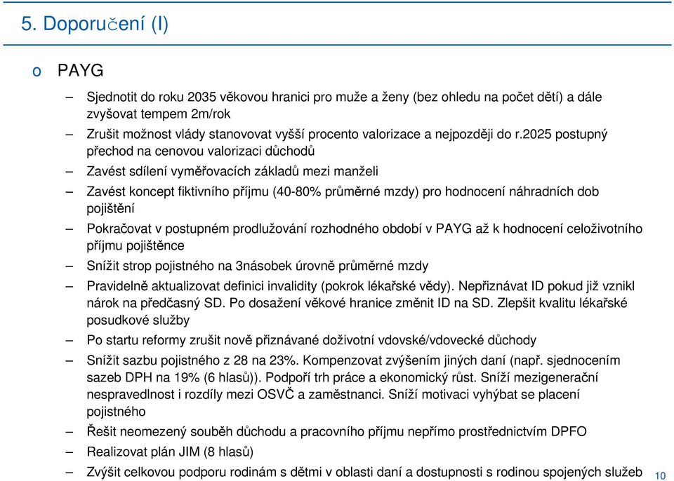 pstupném prdlužvání rzhdnéh bdbí v PAYG až k hdncení celživtníh příjmu pjištěnce Snížit strp pjistnéh na 3násbek úrvně průměrné mzdy Pravidelně aktualizvat definici invalidity (pkrk lékařské vědy).