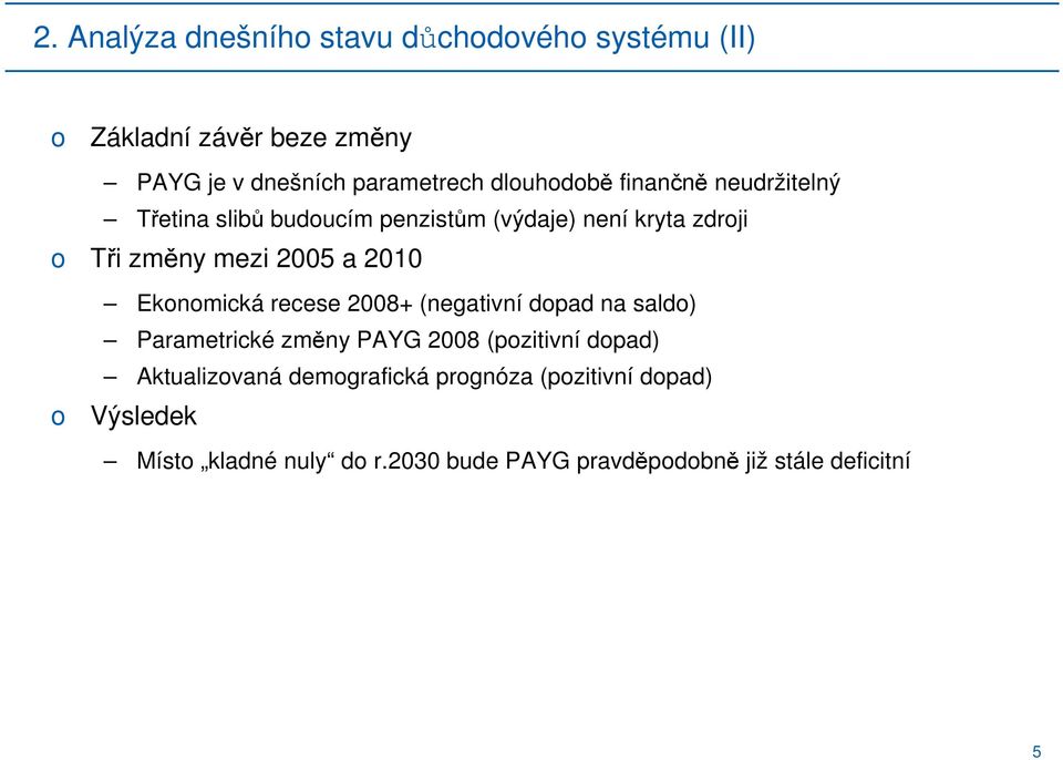 2010 Eknmická recese 2008+ (negativní dpad na sald) Parametrické změny PAYG 2008 (pzitivní dpad) Aktualizvaná