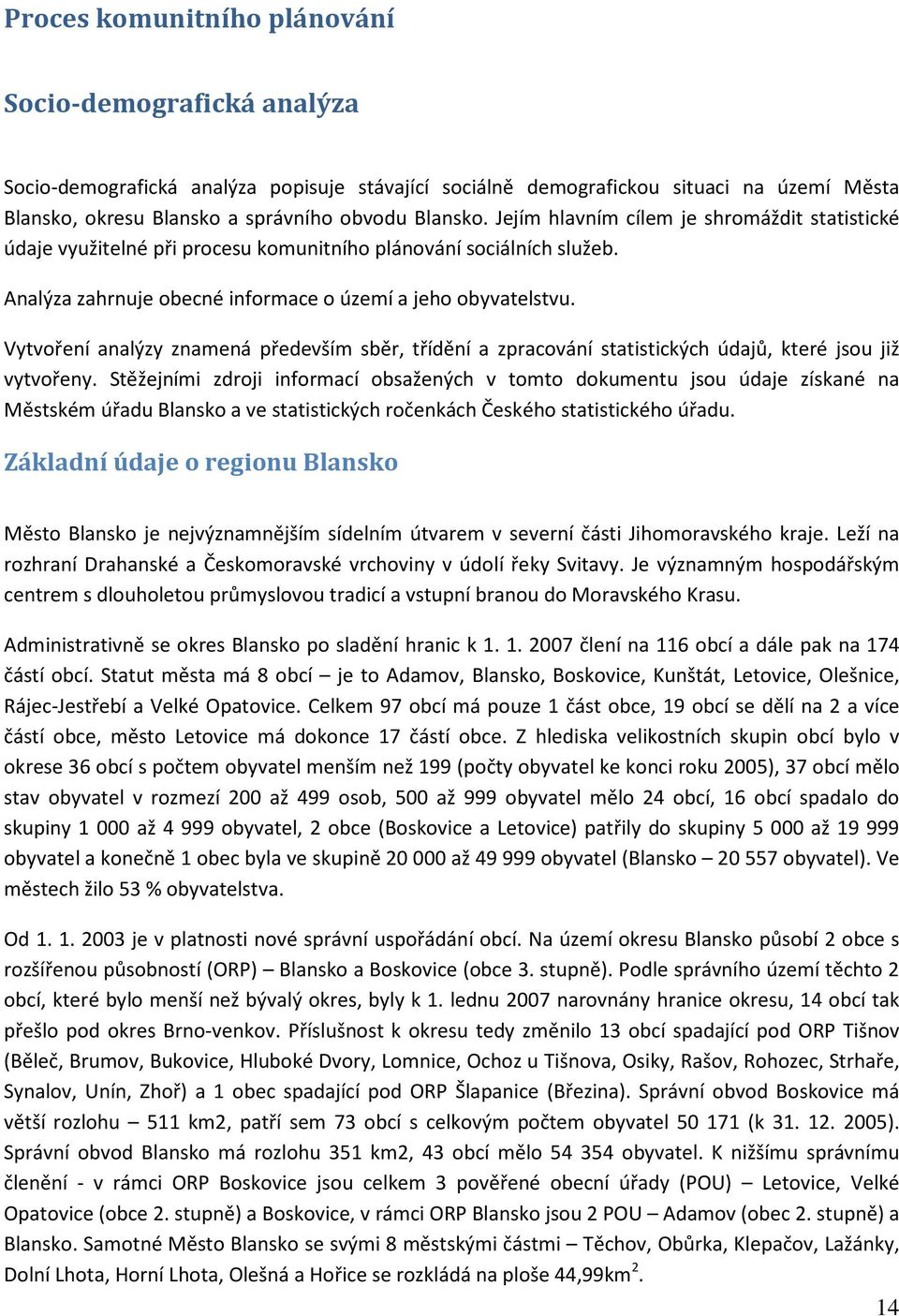 Vytvoření analýzy znamená především sběr, třídění a zpracování statistických údajů, které jsou již vytvořeny.