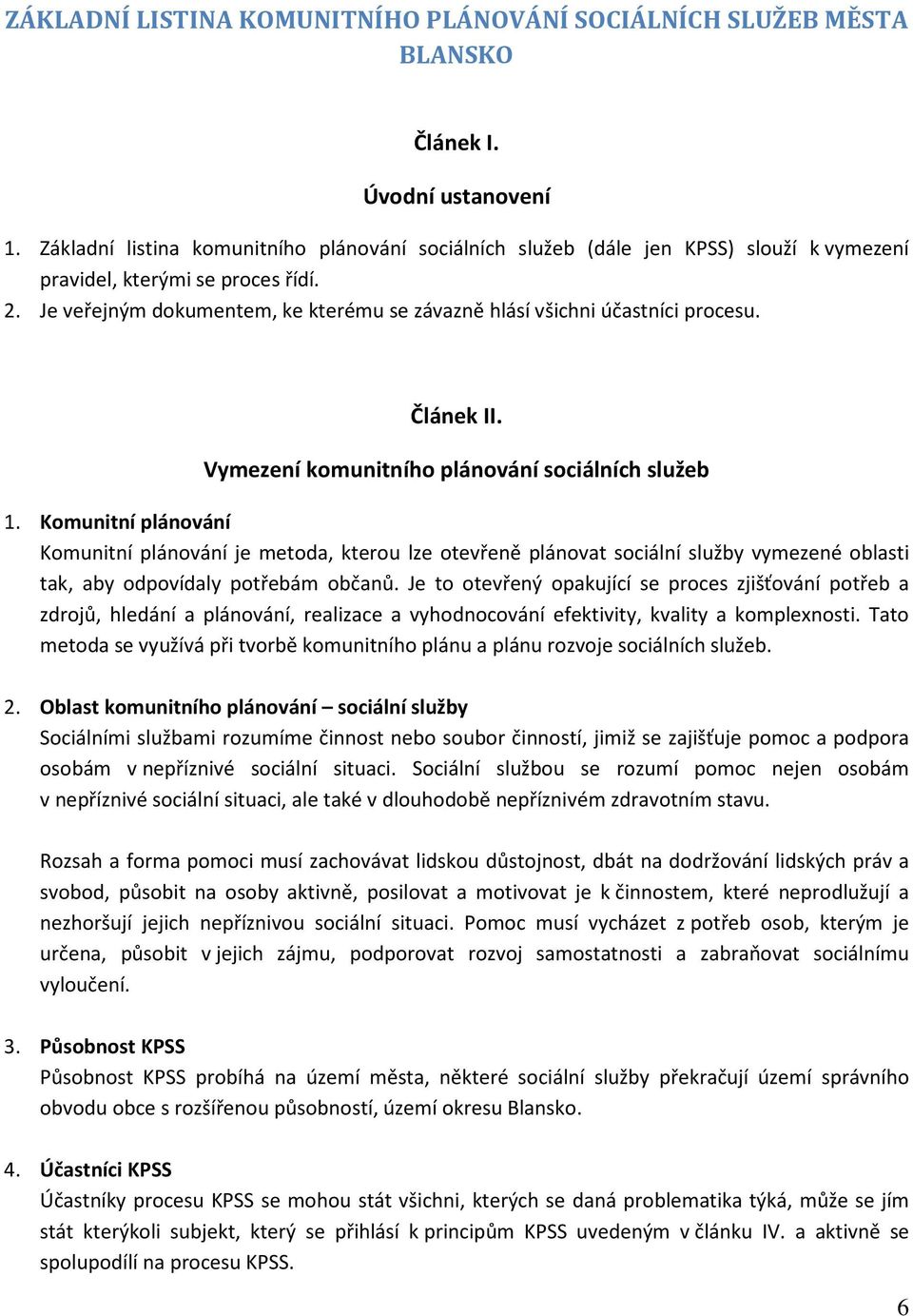 Je veřejným dokumentem, ke kterému se závazně hlásí všichni účastníci procesu. Článek II. Vymezení komunitního plánování sociálních služeb 1.