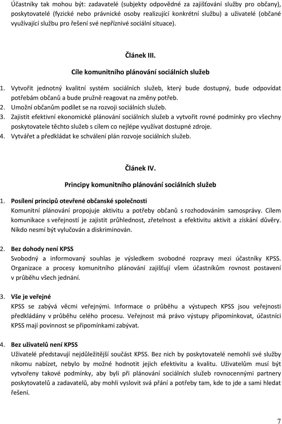 Vytvořit jednotný kvalitní systém sociálních služeb, který bude dostupný, bude odpovídat potřebám občanů a bude pružně reagovat na změny potřeb. 2.