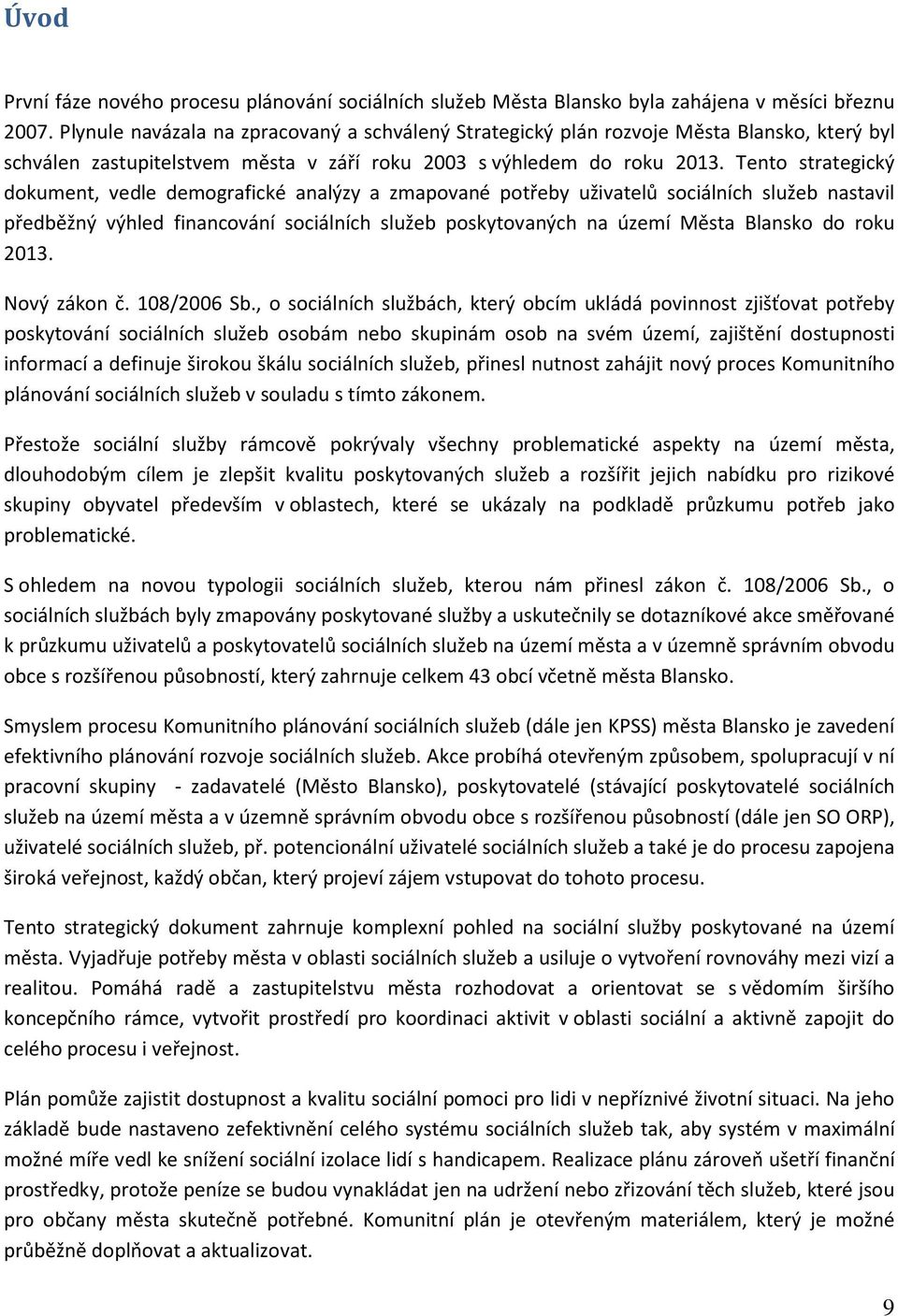 Tento strategický dokument, vedle demografické analýzy a zmapované potřeby uživatelů sociálních služeb nastavil předběžný výhled financování sociálních služeb poskytovaných na území Města Blansko do