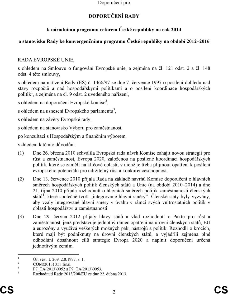 července 1997 o posílení dohledu nad stavy rozpočtů a nad hospodářskými politikami a o posílení koordinace hospodářských politik 1, a zejména na čl. 9 odst.