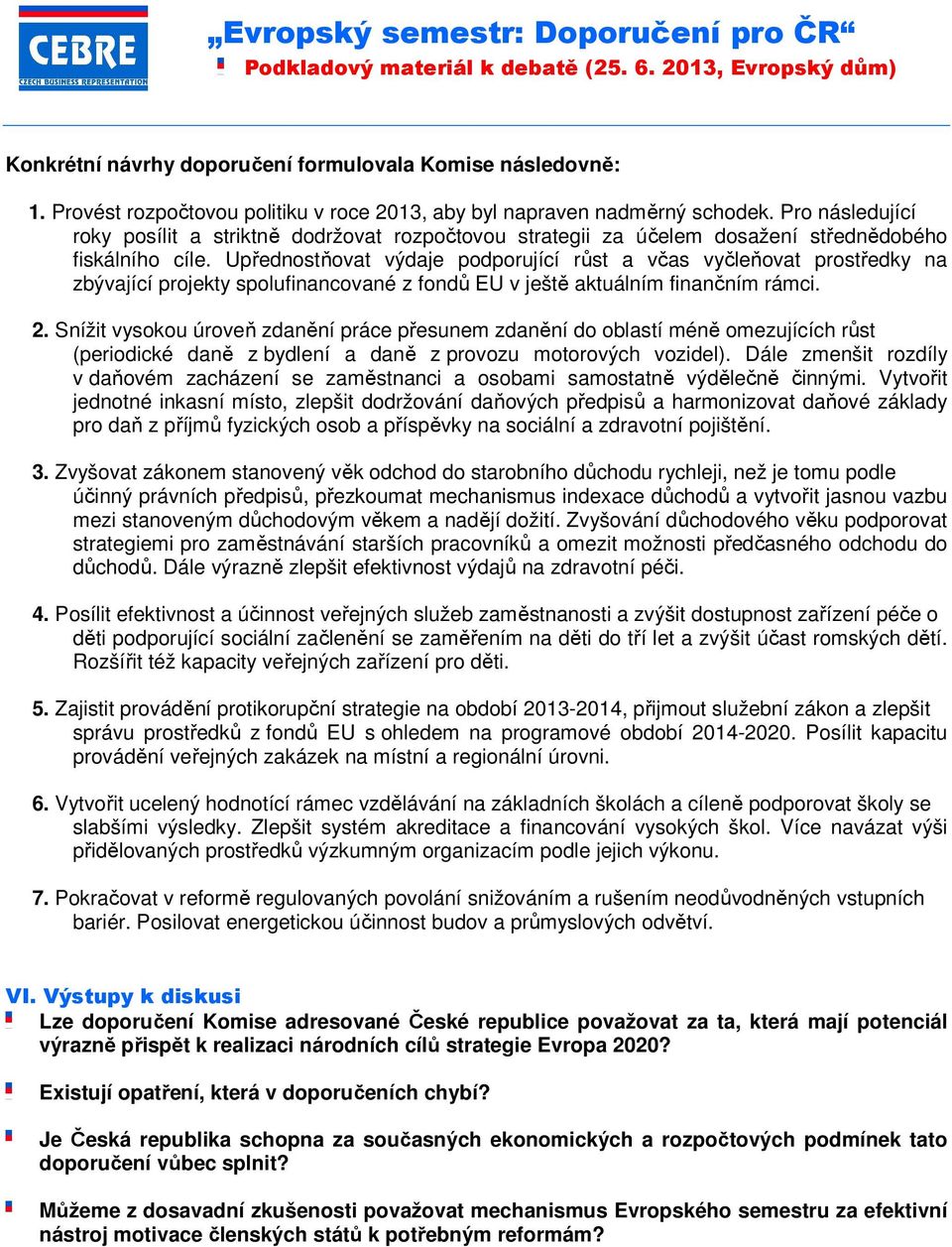 Upřednostňovat výdaje podporující růst a včas vyčleňovat prostředky na zbývající projekty spolufinancované z fondů EU v ještě aktuálním finančním rámci. 2.