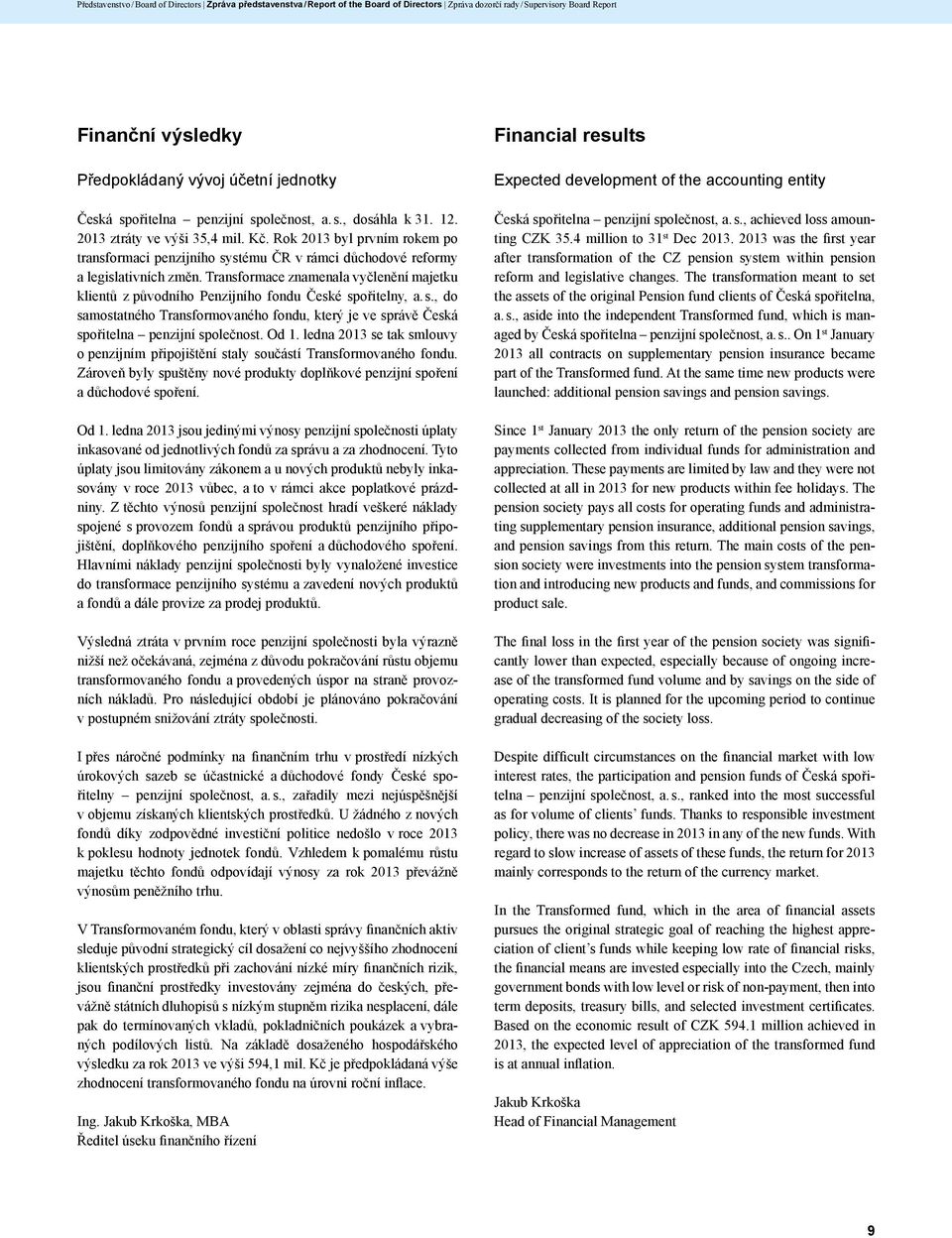 Rok 2013 byl prvním rokem po transformaci penzijního systému ČR v rámci důchodové reformy a legislativních změn.