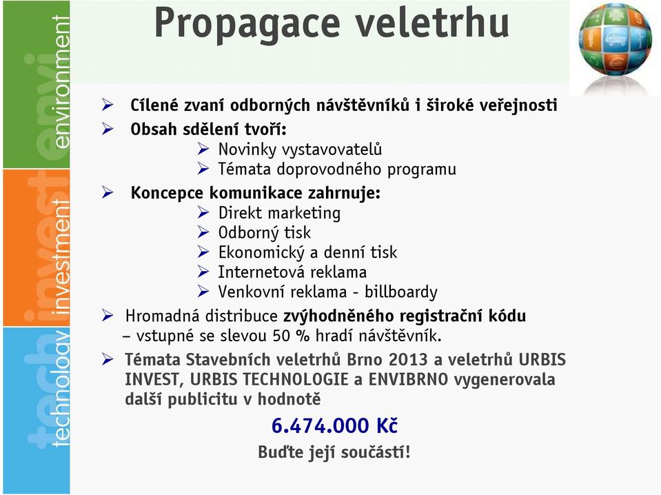 Venkovní reklama - billboardy Hromadná distribuce zvýhodněného registrační kódu vstupné se slevou 50 % hradí návštěvník.