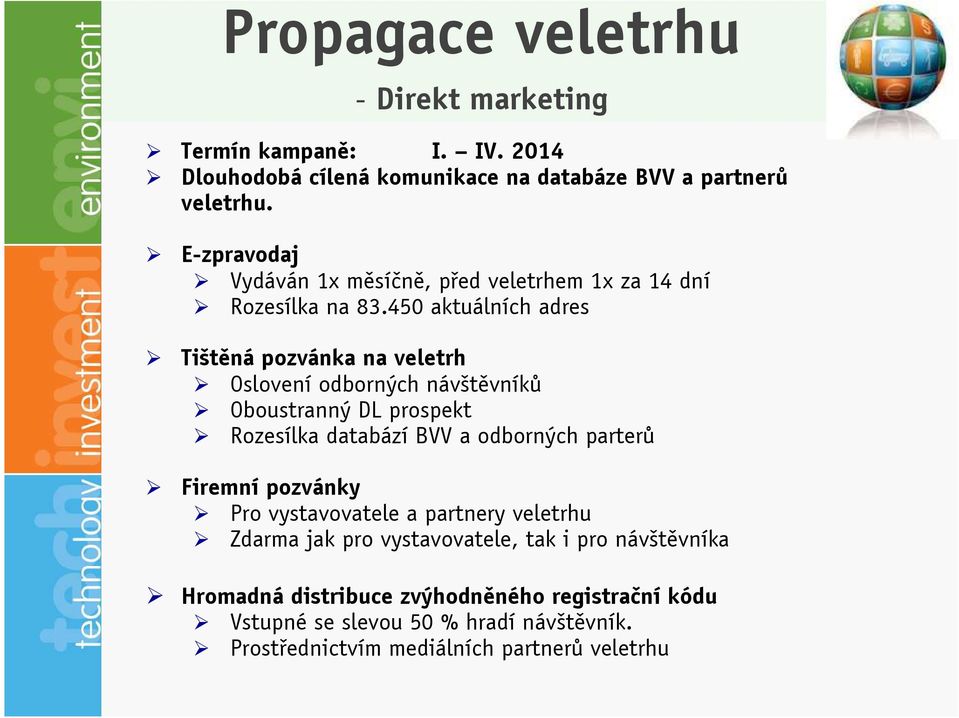 450 aktuálních adres Tištěná pozvánka na veletrh Oslovení odborných návštěvníků Oboustranný DL prospekt Rozesílka databází BVV a odborných parterů