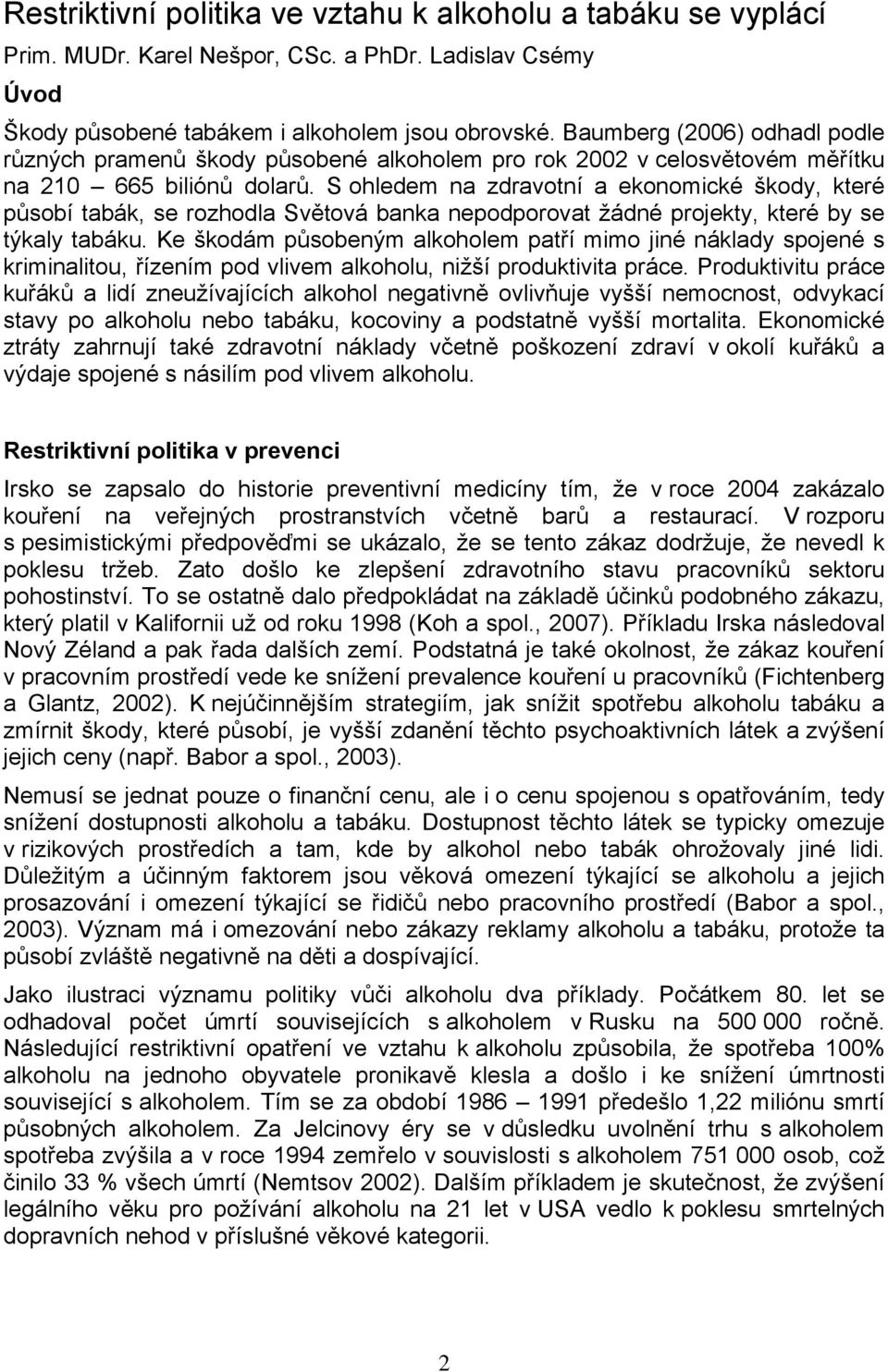 S ohledem na zdravotní a ekonomické škody, které působí tabák, se rozhodla Světová banka nepodporovat žádné projekty, které by se týkaly tabáku.