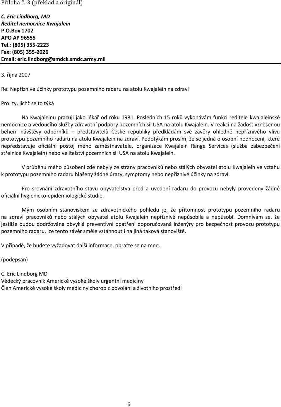 Posledních 15 roků vykonávám funkci ředitele kwajaleinské nemocnice a vedoucího služby zdravotní podpory pozemních sil USA na atolu Kwajalein.