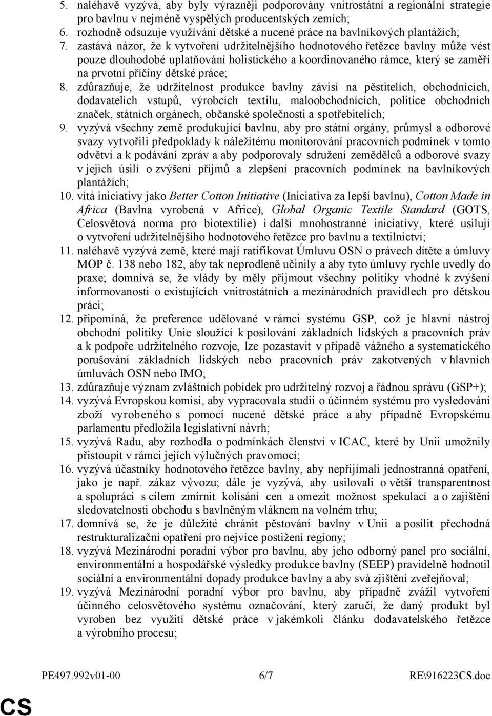 zastává názor, že k vytvoření udržitelnějšího hodnotového řetězce bavlny může vést pouze dlouhodobé uplatňování holistického a koordinovaného rámce, který se zaměří na prvotní příčiny dětské práce; 8.