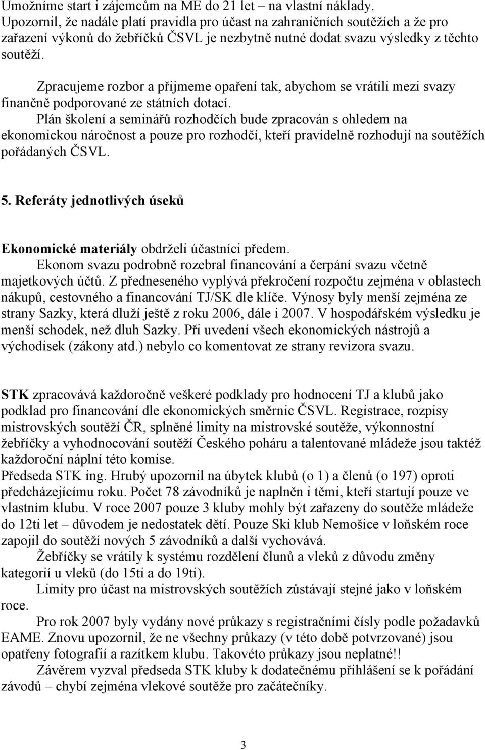 Zpracujeme rozbor a pijmeme opaení tak, abychom se vrátili mezi svazy finannc podporované ze státních dotací.
