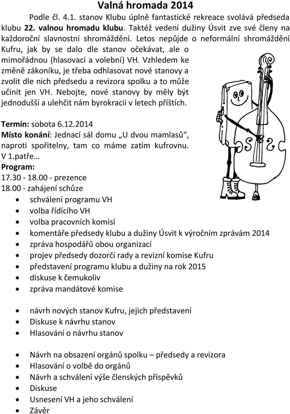 Letos nepůjde o neformální shromáždění Kufru, jak by se dalo dle stanov očekávat, ale o mimořádnou (hlasovací a volební) VH.