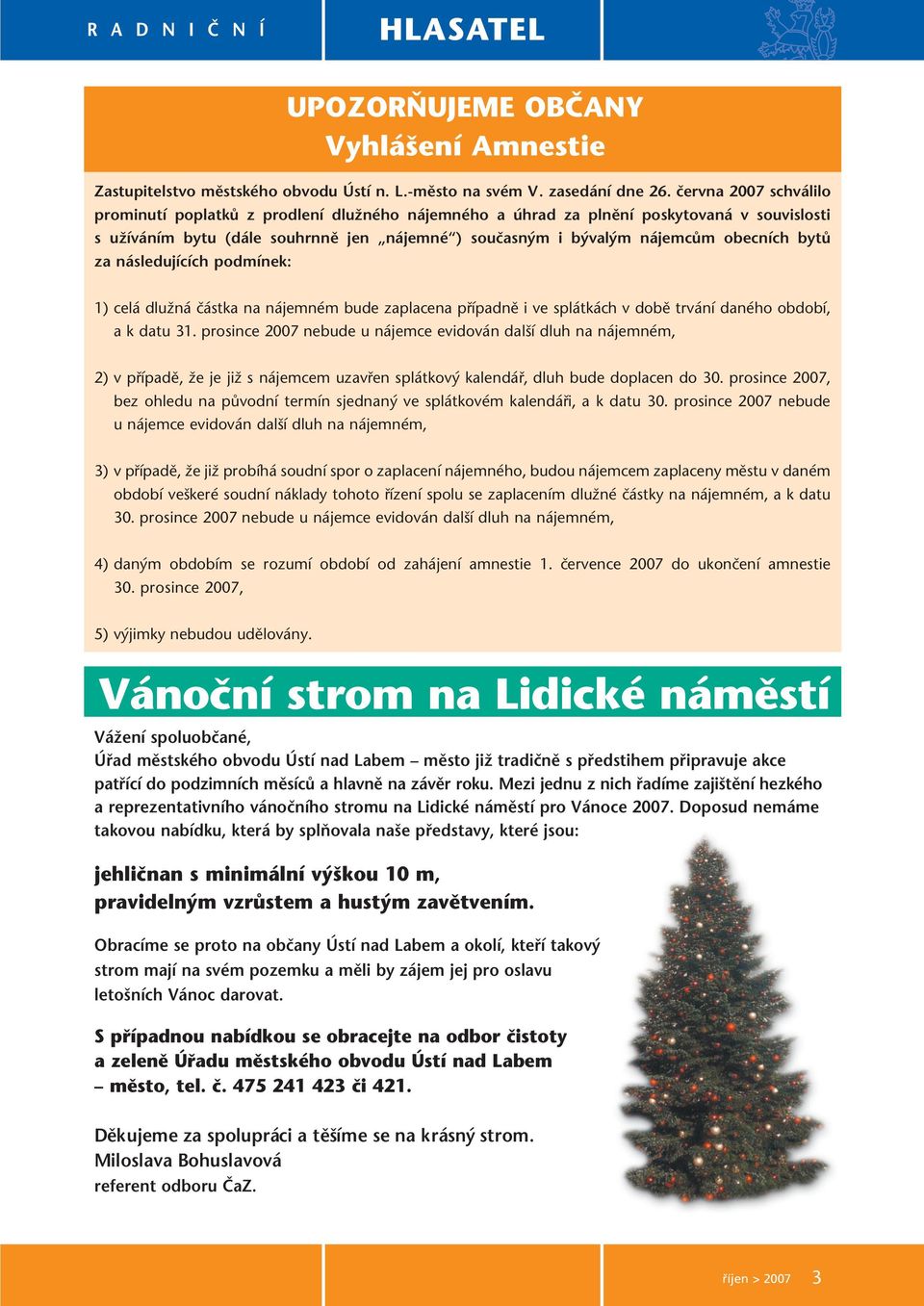 bytů za následujících podmínek: 1) celá dlužná částka na nájemném bude zaplacena případně i ve splátkách v době trvání daného období, a k datu 31.