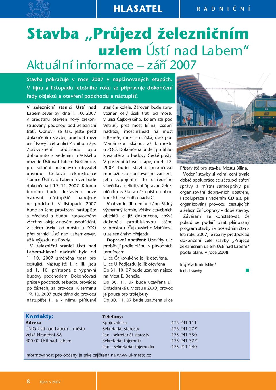 2007 v předstihu otevřen nový zrekonstruovaný podchod pod železniční tratí. Obnovil se tak, ještě před dokončením stavby, průchod mezi ulicí Nový Svět a ulicí Prvního máje.