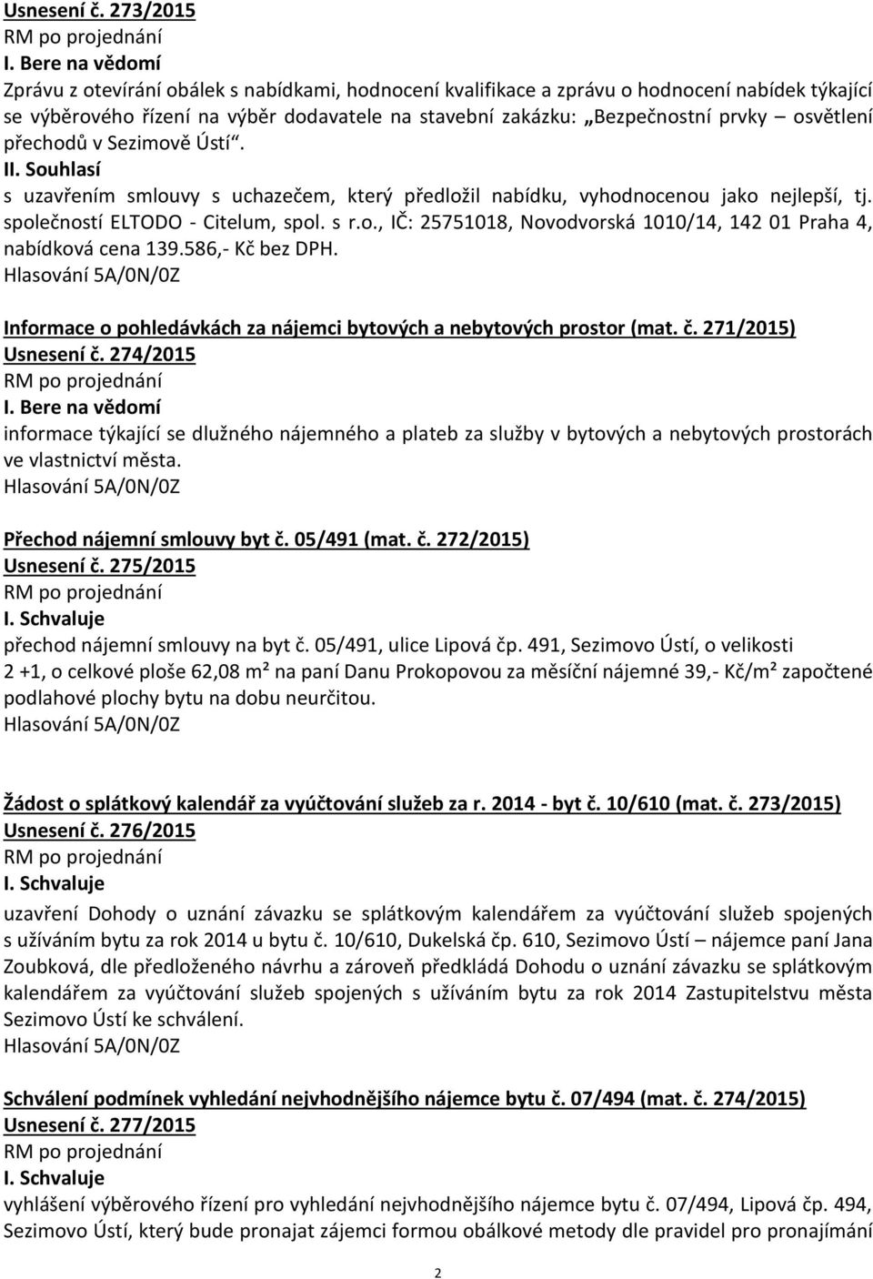 přechodů v Sezimově Ústí. II. Souhlasí s uzavřením smlouvy s uchazečem, který předložil nabídku, vyhodnocenou jako nejlepší, tj. společností ELTODO - Citelum, spol. s r.o., IČ: 25751018, Novodvorská 1010/14, 142 01 Praha 4, nabídková cena 139.