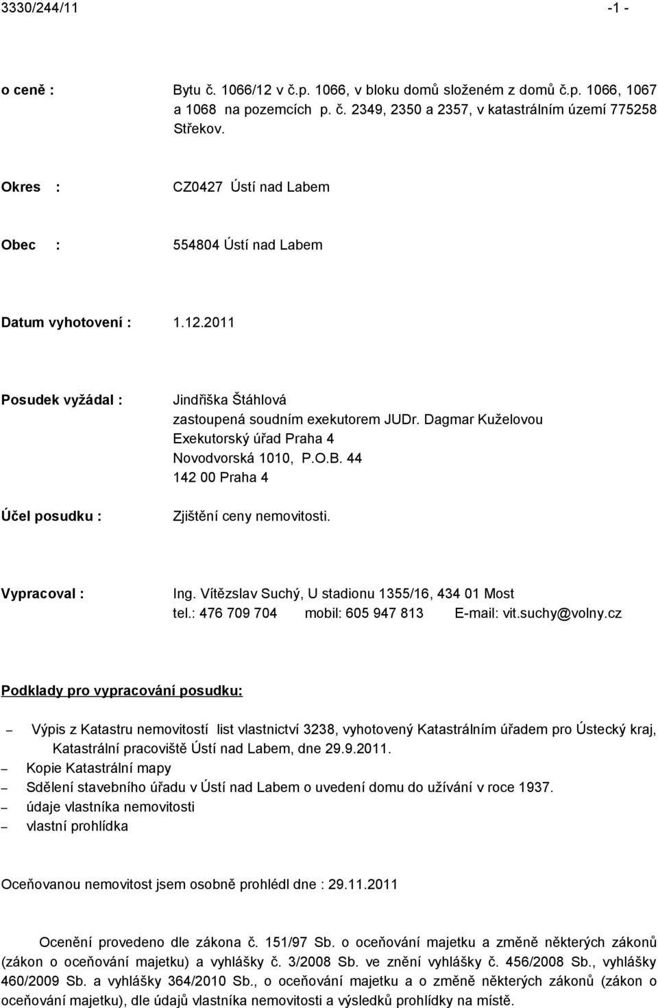 Dagmar Kuželovou Exekutorský úřad Praha 4 Novodvorská 1010, P.O.B. 44 142 00 Praha 4 Zjištění ceny nemovitosti. Vypracoval : Ing. Vítězslav Suchý, U stadionu 1355/16, 434 01 Most tel.