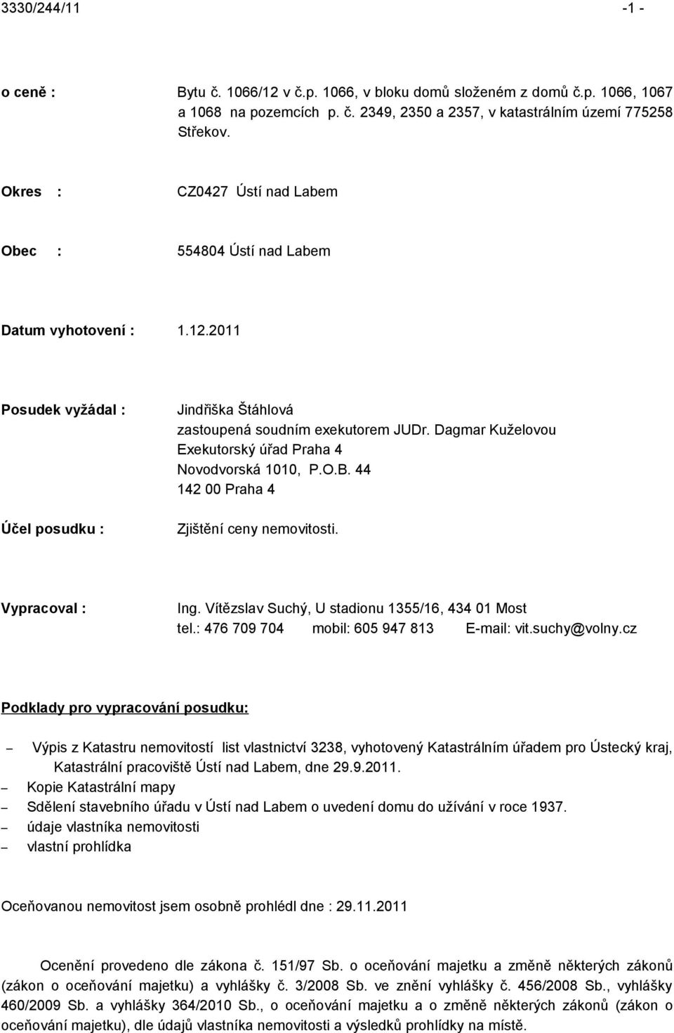 Dagmar Kuželovou Exekutorský úřad Praha 4 Novodvorská 1010, P.O.B. 44 142 00 Praha 4 Zjištění ceny nemovitosti. Vypracoval : Ing. Vítězslav Suchý, U stadionu 1355/16, 434 01 Most tel.