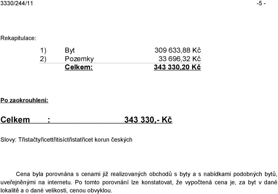 porovnána s cenami již realizovaných obchodů s byty a s nabídkami podobných bytů, uveřejněnými na