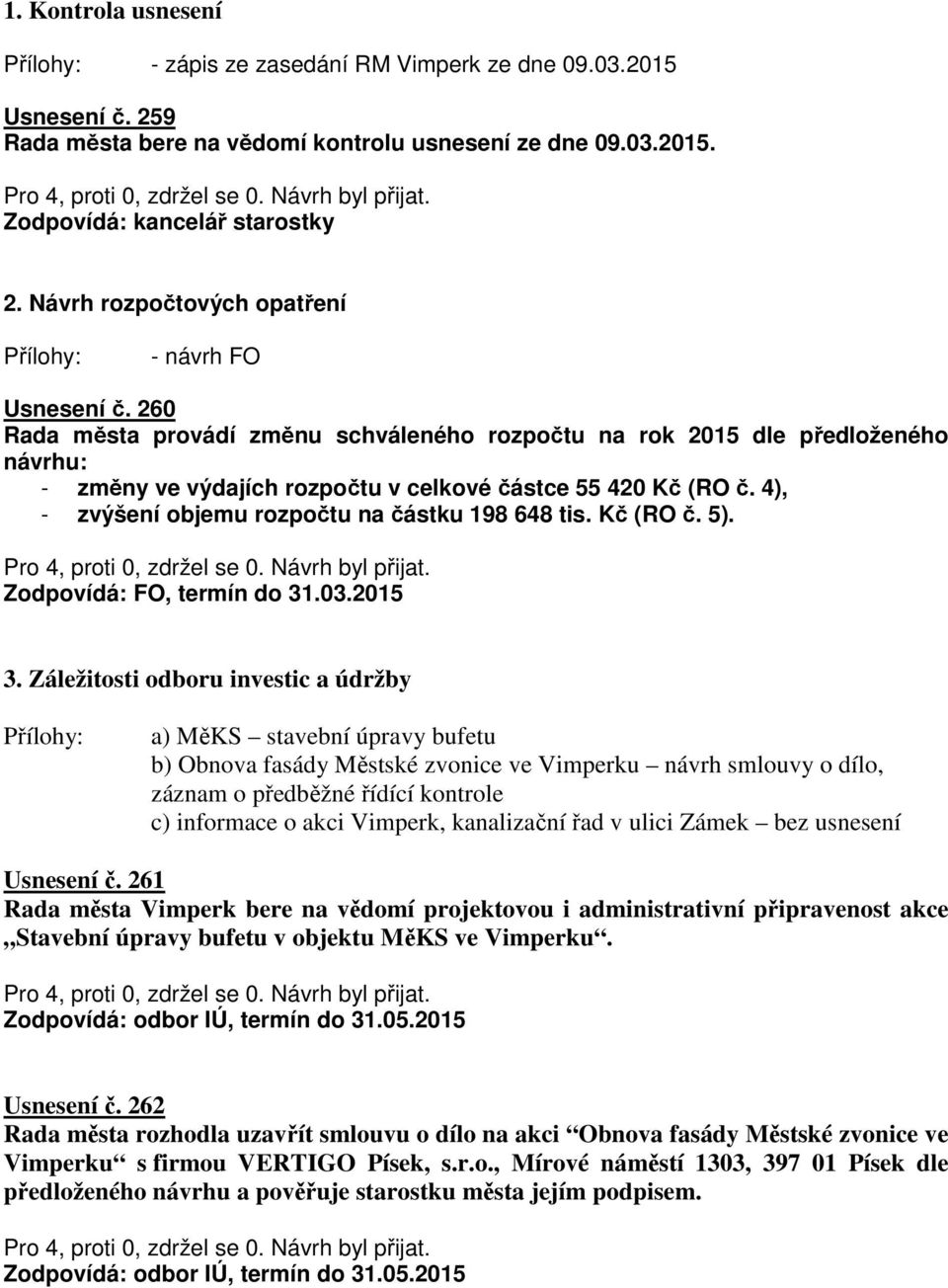 4), - zvýšení objemu rozpočtu na částku 198 648 tis. Kč (RO č. 5). Zodpovídá: FO, termín do 31.03.2015 3.